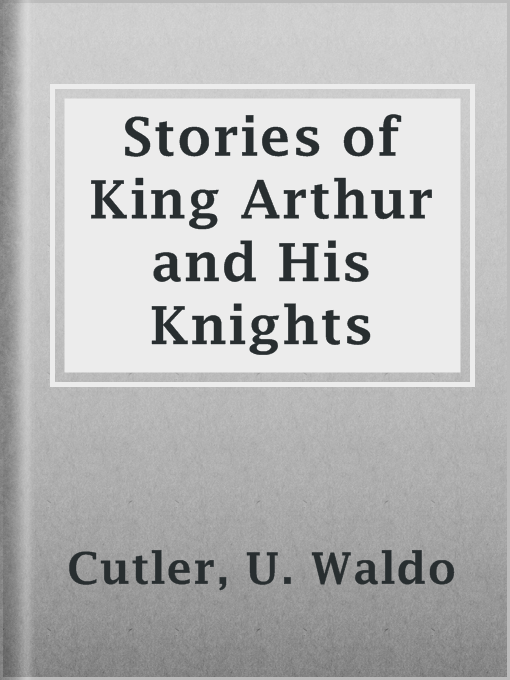 Title details for Stories of King Arthur and His Knights by U. Waldo Cutler - Available
